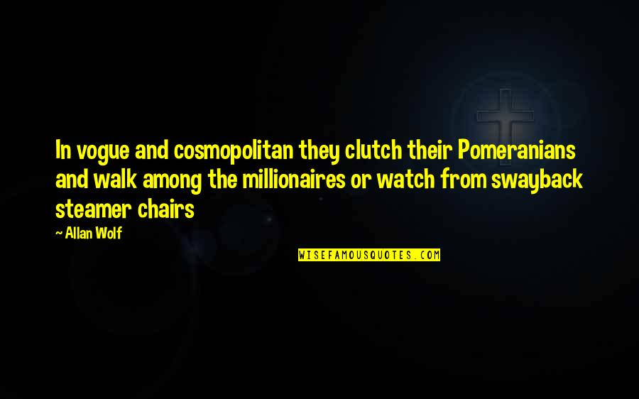 Palatsidis Quotes By Allan Wolf: In vogue and cosmopolitan they clutch their Pomeranians Palatsidis Quotes By Allan Wolf: In vogue and cosmopolitan they clutch their Pomeranians