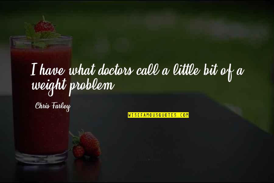 Palatsidis Quotes By Chris Farley: I have what doctors call a little bit Palatsidis Quotes By Chris Farley: I have what doctors call a little bit