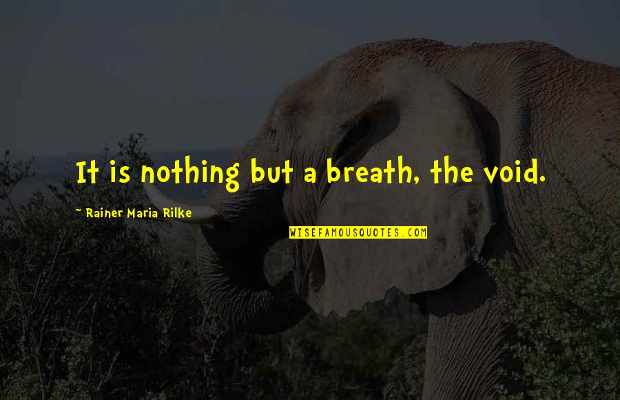 Palatucci Advocacy Quotes By Rainer Maria Rilke: It is nothing but a breath, the void. Palatucci Advocacy Quotes By Rainer Maria Rilke: It is nothing but a breath, the void.