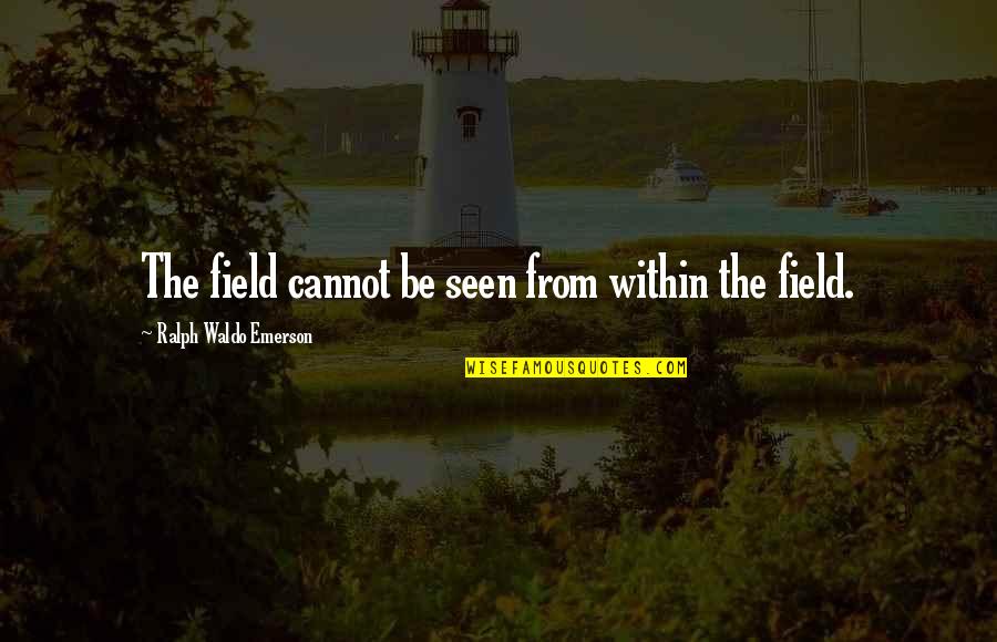 Palatucci Advocacy Quotes By Ralph Waldo Emerson: The field cannot be seen from within the