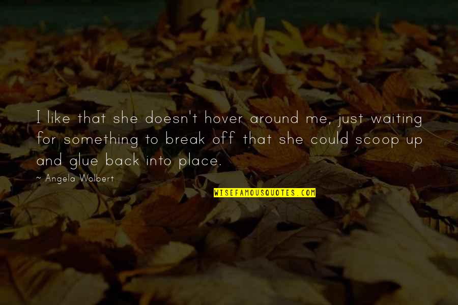 Palatul Culturii Quotes By Angela Wolbert: I like that she doesn't hover around me, Palatul Culturii Quotes By Angela Wolbert: I like that she doesn't hover around me,