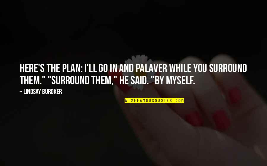 Palaver Quotes By Lindsay Buroker: Here's the plan: I'll go in and palaver
