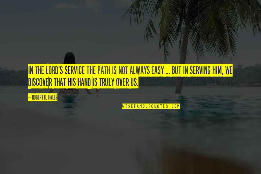 Palaver Synonyms Quotes By Robert D. Hales: In the Lord's service the path is not Palaver Synonyms Quotes By Robert D. Hales: In the Lord's service the path is not
