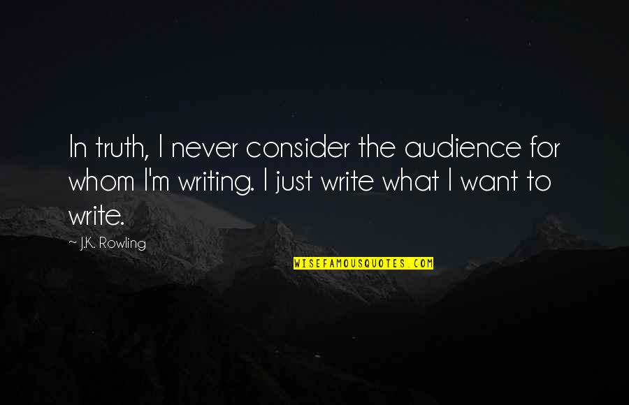 Palavering Quotes By J.K. Rowling: In truth, I never consider the audience for Palavering Quotes By J.K. Rowling: In truth, I never consider the audience for