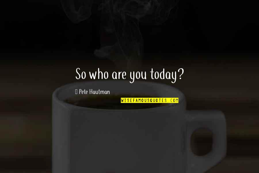 Palavering Quotes By Pete Hautman: So who are you today? Palavering Quotes By Pete Hautman: So who are you today?