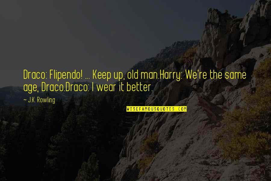 Palavicini S Ndor Quotes By J.K. Rowling: Draco: Flipendo! ... Keep up, old man.Harry: We're Palavicini S Ndor Quotes By J.K. Rowling: Draco: Flipendo! ... Keep up, old man.Harry: We're