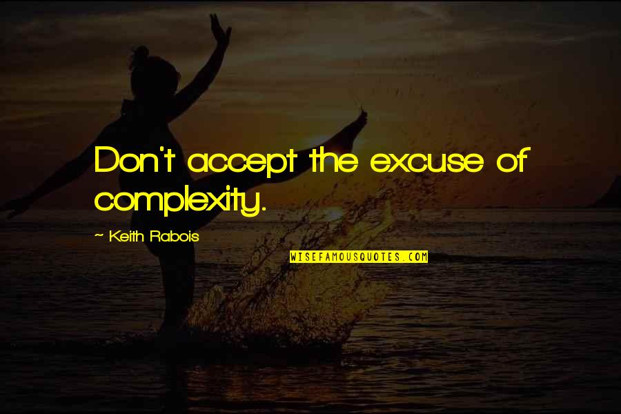 Palavicini S Ndor Quotes By Keith Rabois: Don't accept the excuse of complexity. Palavicini S Ndor Quotes By Keith Rabois: Don't accept the excuse of complexity.
