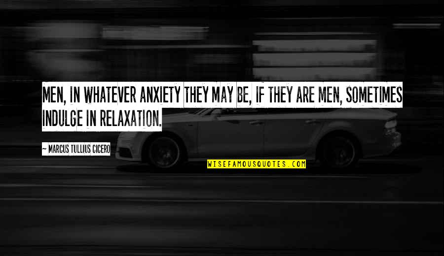 Palavicini S Ndor Quotes By Marcus Tullius Cicero: Men, in whatever anxiety they may be, if Palavicini S Ndor Quotes By Marcus Tullius Cicero: Men, in whatever anxiety they may be, if