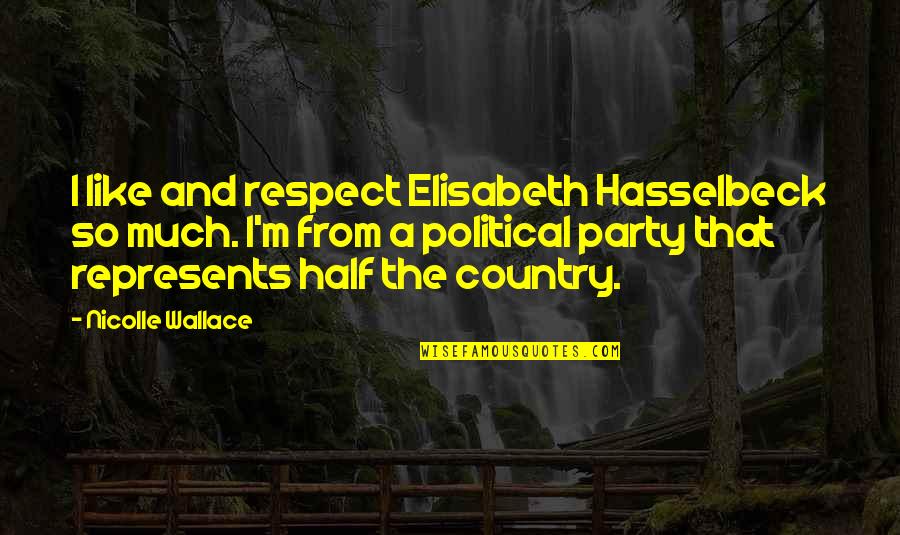Palavicini S Ndor Quotes By Nicolle Wallace: I like and respect Elisabeth Hasselbeck so much. Palavicini S Ndor Quotes By Nicolle Wallace: I like and respect Elisabeth Hasselbeck so much.