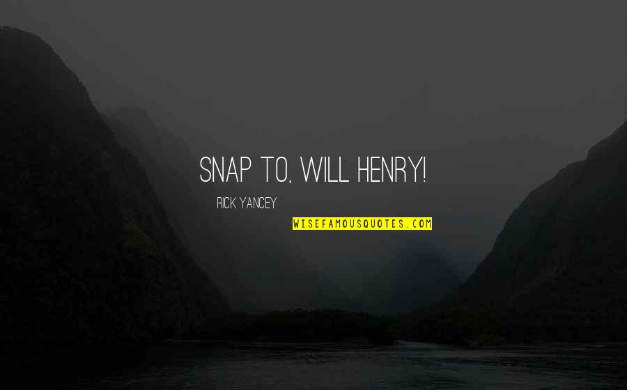 Palavicini S Ndor Quotes By Rick Yancey: Snap to, Will Henry! Palavicini S Ndor Quotes By Rick Yancey: Snap to, Will Henry!