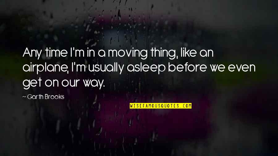 Palavras Com Quotes By Garth Brooks: Any time I'm in a moving thing, like