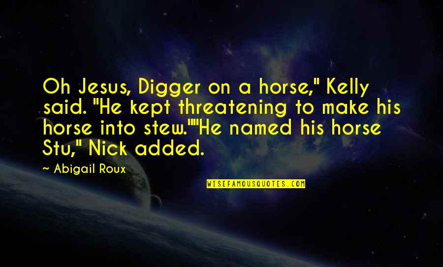 Palayain Ang Sarili Quotes By Abigail Roux: Oh Jesus, Digger on a horse," Kelly said. Palayain Ang Sarili Quotes By Abigail Roux: Oh Jesus, Digger on a horse," Kelly said.
