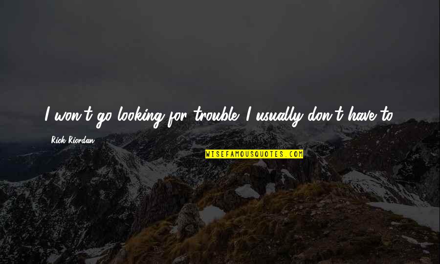 Palazuelos Actor Quotes By Rick Riordan: I won't go looking for trouble. I usually Palazuelos Actor Quotes By Rick Riordan: I won't go looking for trouble. I usually