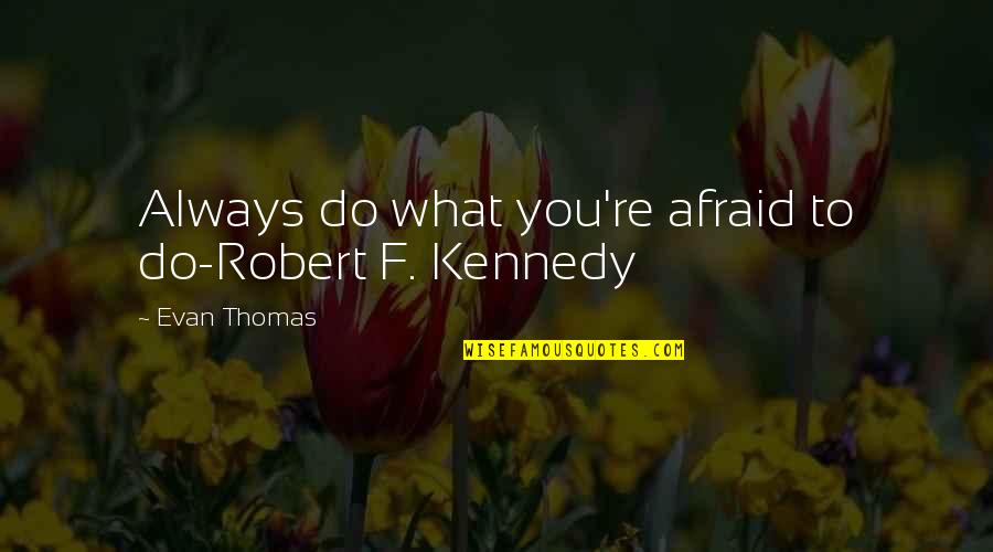 Palazuelos Memes Quotes By Evan Thomas: Always do what you're afraid to do-Robert F.
