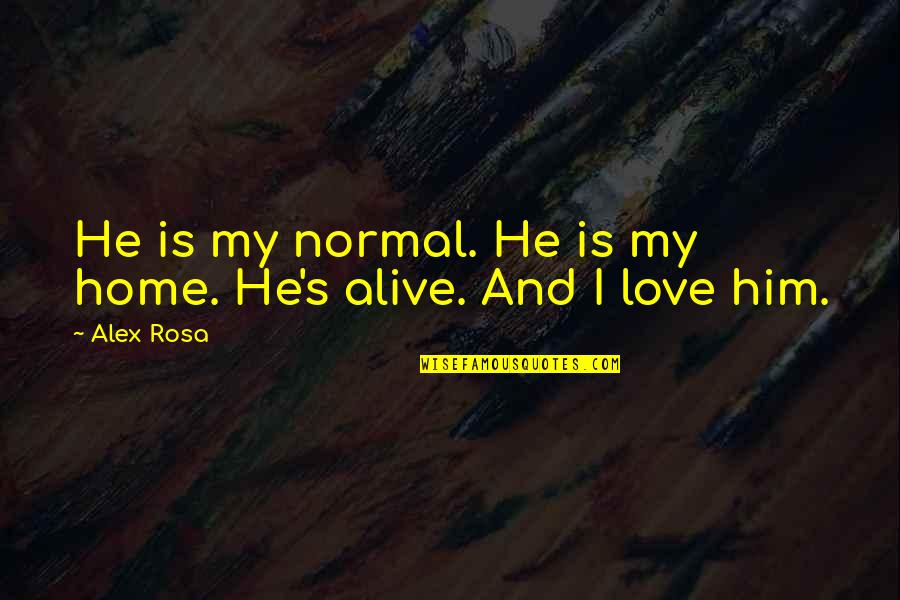 Palazzolo Dello Quotes By Alex Rosa: He is my normal. He is my home.