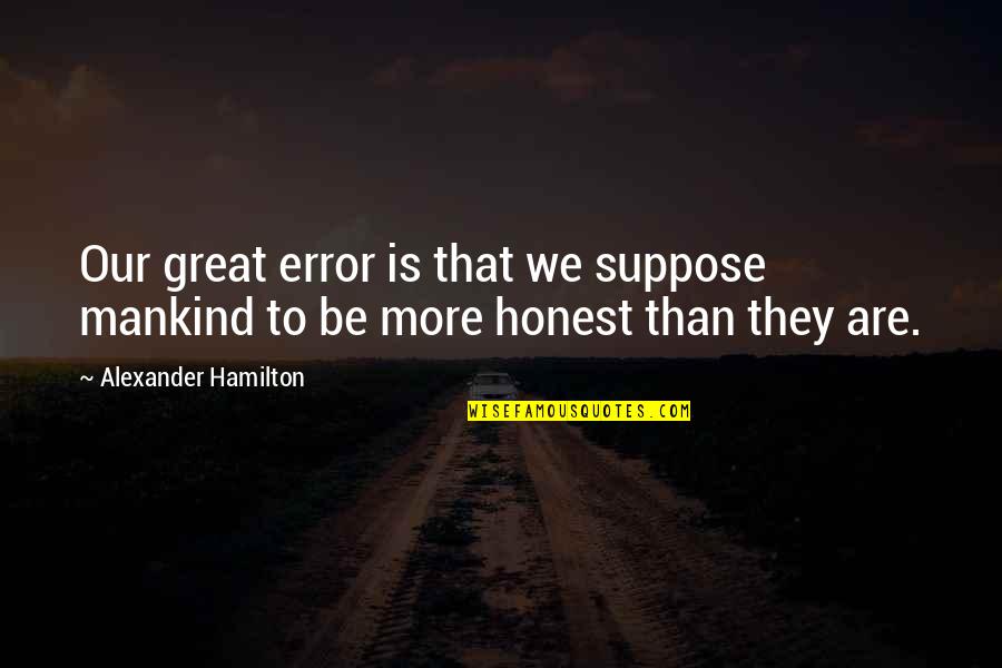 Palazzone Wayne Quotes By Alexander Hamilton: Our great error is that we suppose mankind