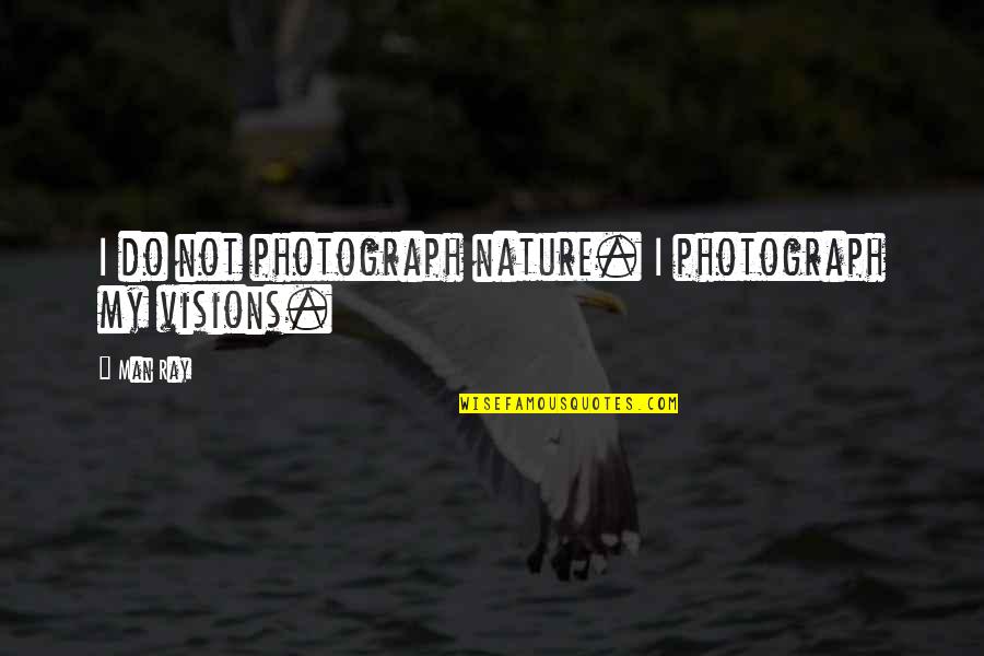 Palbinder Kaur Quotes By Man Ray: I do not photograph nature. I photograph my