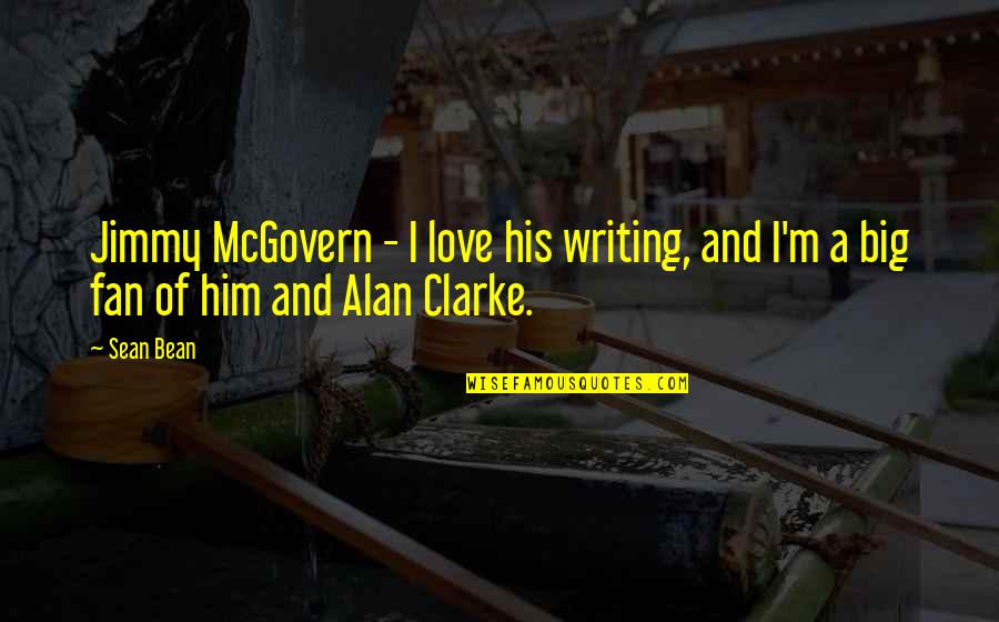 Palcion Quotes By Sean Bean: Jimmy McGovern - I love his writing, and