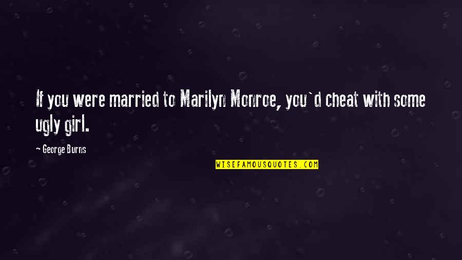 Palculict Quotes By George Burns: If you were married to Marilyn Monroe, you'd