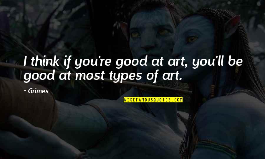 Palcuri Quotes By Grimes: I think if you're good at art, you'll