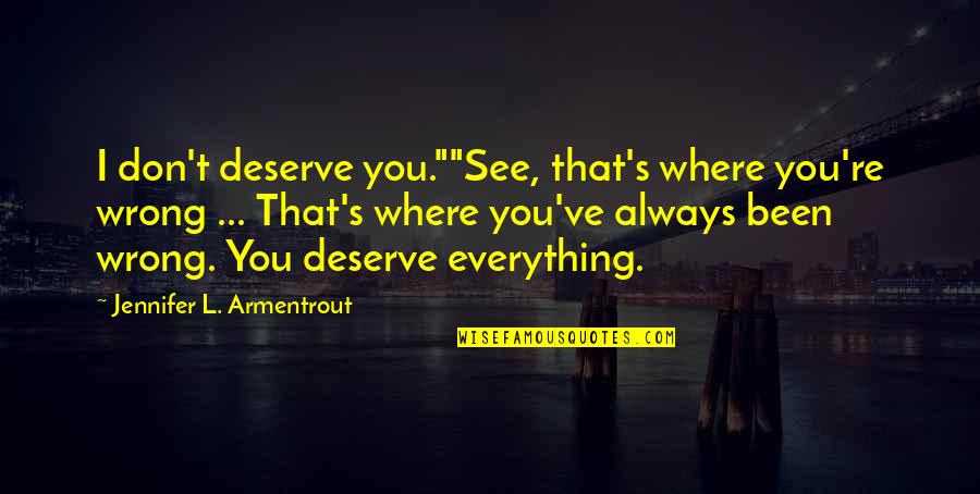 Palcuri Quotes By Jennifer L. Armentrout: I don't deserve you.""See, that's where you're wrong Palcuri Quotes By Jennifer L. Armentrout: I don't deserve you.""See, that's where you're wrong