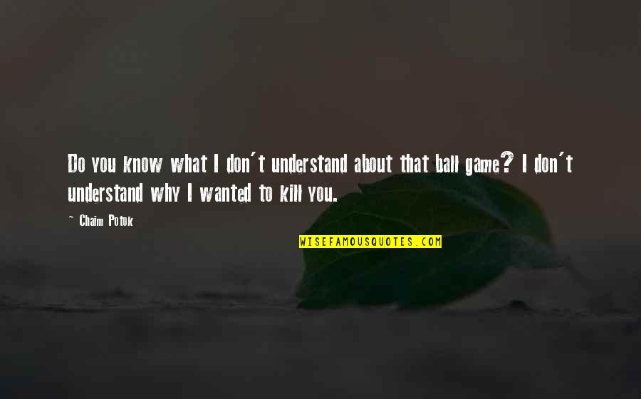 Palczynski Quotes By Chaim Potok: Do you know what I don't understand about