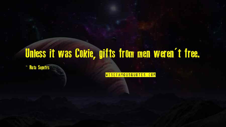 Pale Cocoon Quotes By Ruta Sepetys: Unless it was Cokie, gifts from men weren't Pale Cocoon Quotes By Ruta Sepetys: Unless it was Cokie, gifts from men weren't
