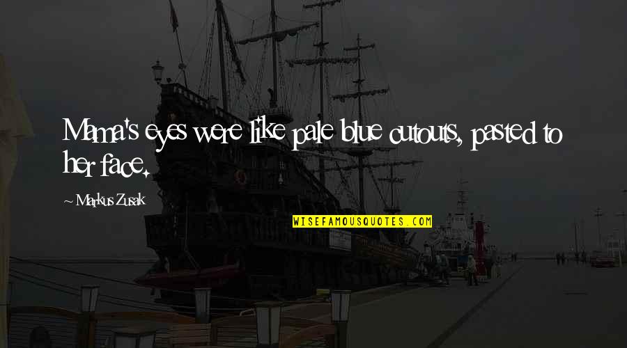 Pale Face Quotes By Markus Zusak: Mama's eyes were like pale blue cutouts, pasted