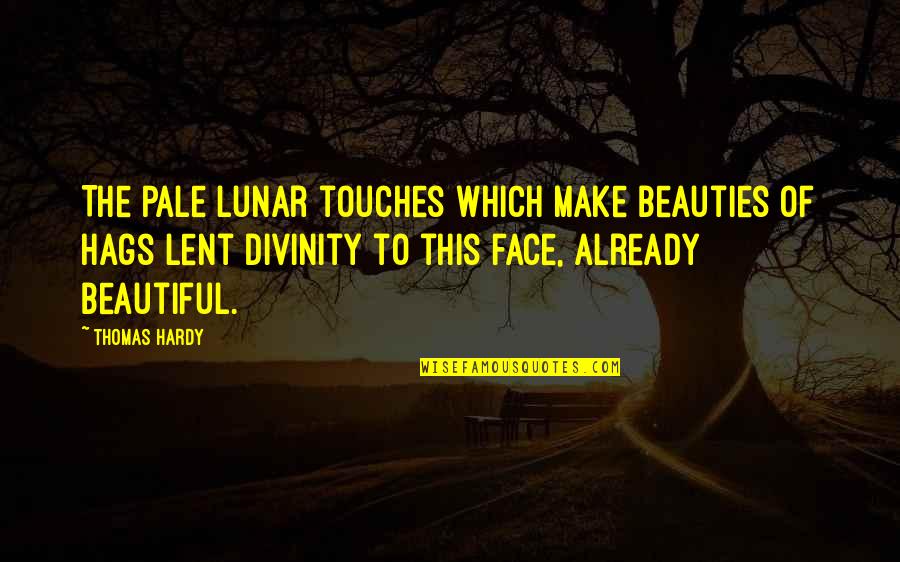 Pale Face Quotes By Thomas Hardy: The pale lunar touches which make beauties of