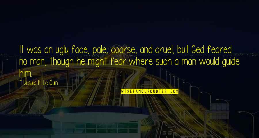 Pale Face Quotes By Ursula K. Le Guin: It was an ugly face, pale, coarse, and