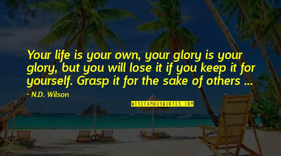 Pale Faces Reconstruction Quotes By N.D. Wilson: Your life is your own, your glory is Pale Faces Reconstruction Quotes By N.D. Wilson: Your life is your own, your glory is
