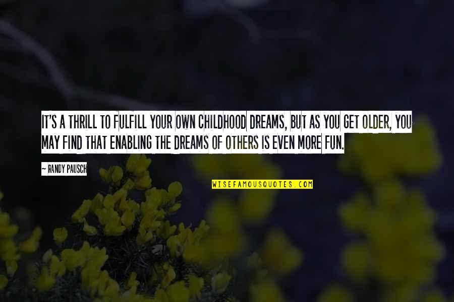 Pale Faces Reconstruction Quotes By Randy Pausch: It's a thrill to fulfill your own childhood Pale Faces Reconstruction Quotes By Randy Pausch: It's a thrill to fulfill your own childhood