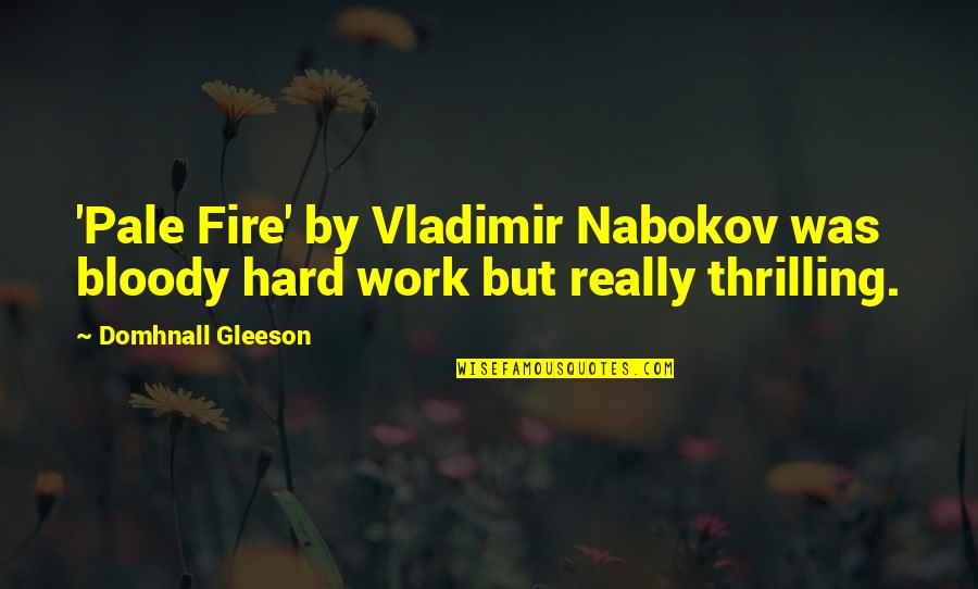 Pale Fire By Vladimir Nabokov Quotes By Domhnall Gleeson: 'Pale Fire' by Vladimir Nabokov was bloody hard Pale Fire By Vladimir Nabokov Quotes By Domhnall Gleeson: 'Pale Fire' by Vladimir Nabokov was bloody hard