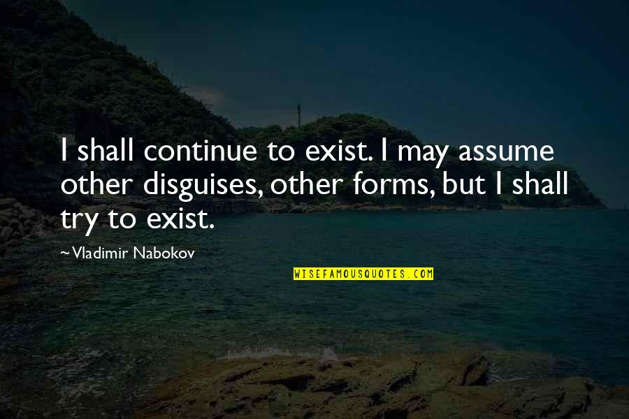 Pale Fire By Vladimir Nabokov Quotes By Vladimir Nabokov: I shall continue to exist. I may assume