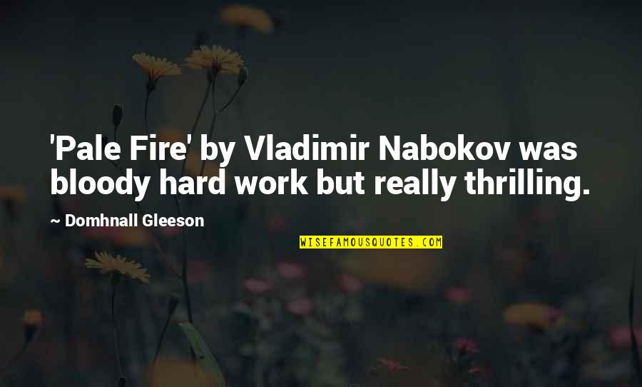 Pale Fire Vladimir Nabokov Quotes By Domhnall Gleeson: 'Pale Fire' by Vladimir Nabokov was bloody hard Pale Fire Vladimir Nabokov Quotes By Domhnall Gleeson: 'Pale Fire' by Vladimir Nabokov was bloody hard
