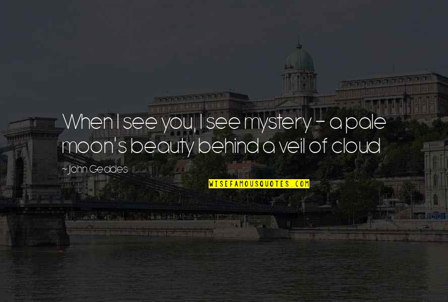 Pale Love Quotes By John Geddes: When I see you, I see mystery -