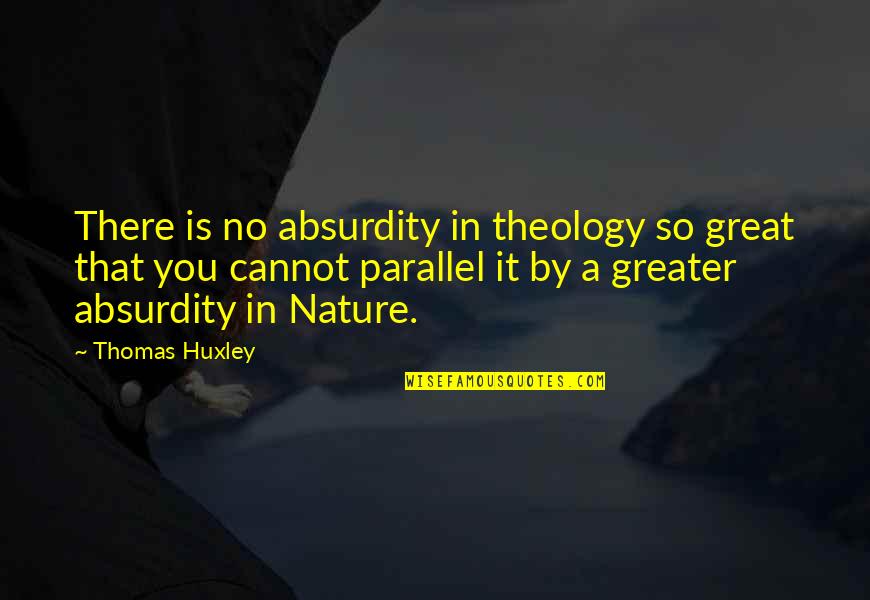 Pale Love Quotes By Thomas Huxley: There is no absurdity in theology so great