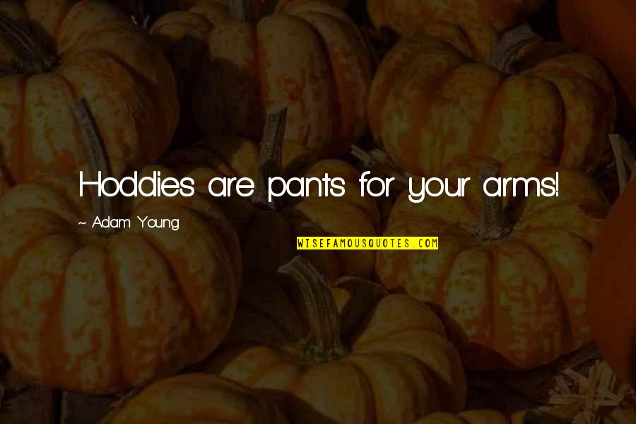 Pale Man Quotes By Adam Young: Hoddies are pants for your arms!