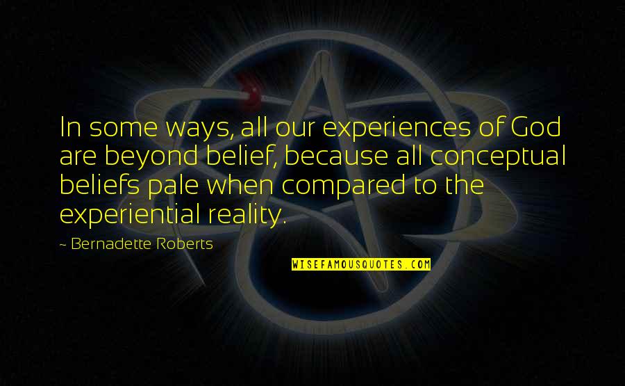 Pale Quotes By Bernadette Roberts: In some ways, all our experiences of God