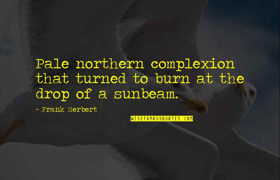 Pale Quotes By Frank Herbert: Pale northern complexion that turned to burn at