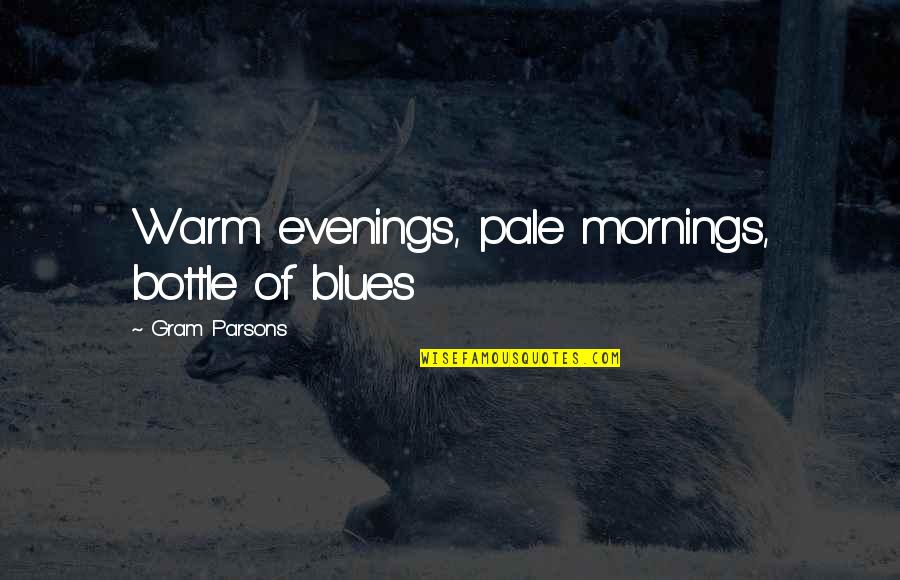 Pale Quotes By Gram Parsons: Warm evenings, pale mornings, bottle of blues