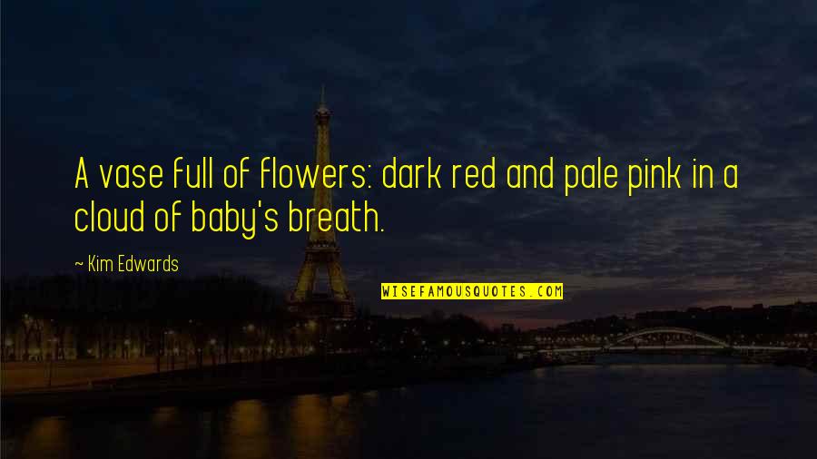 Pale Quotes By Kim Edwards: A vase full of flowers: dark red and