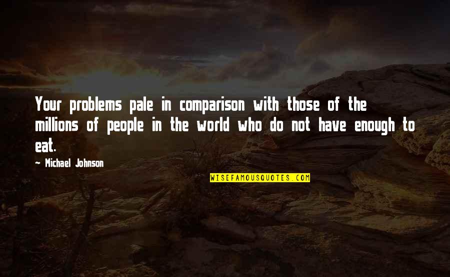 Pale Quotes By Michael Johnson: Your problems pale in comparison with those of