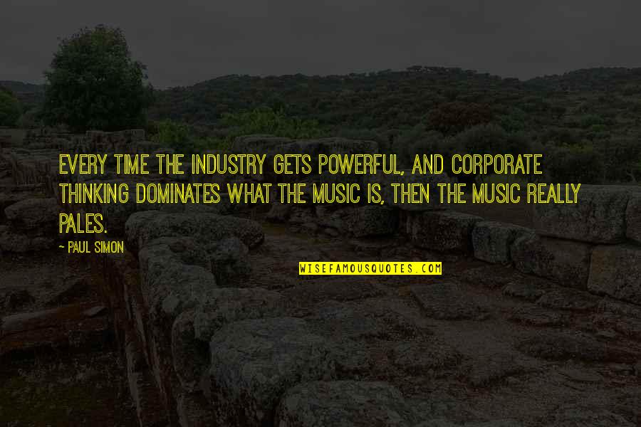 Pale Quotes By Paul Simon: Every time the industry gets powerful, and corporate
