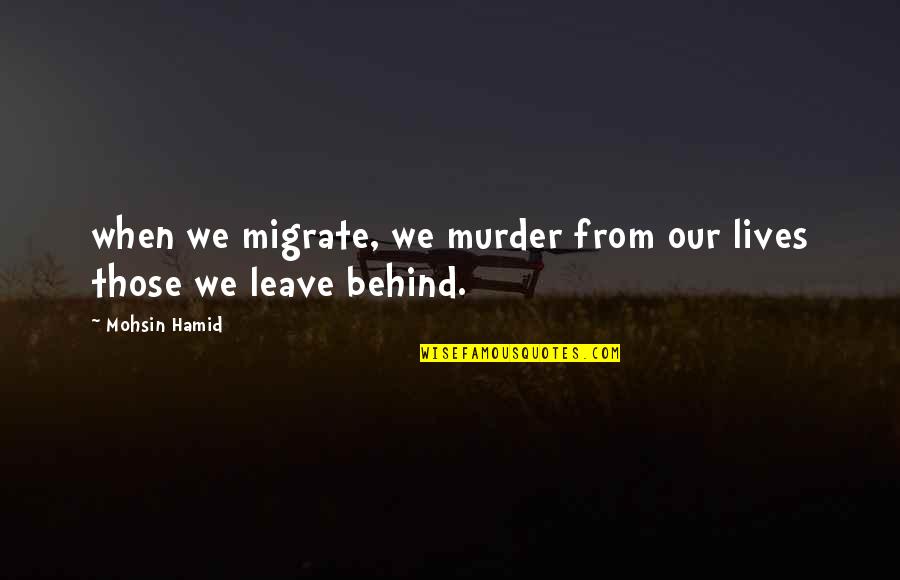 Pale Skin Tumblr Quotes By Mohsin Hamid: when we migrate, we murder from our lives