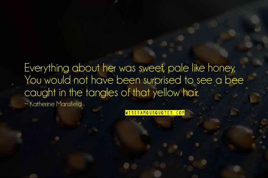 Pale Yellow Quotes By Katherine Mansfield: Everything about her was sweet, pale like honey.