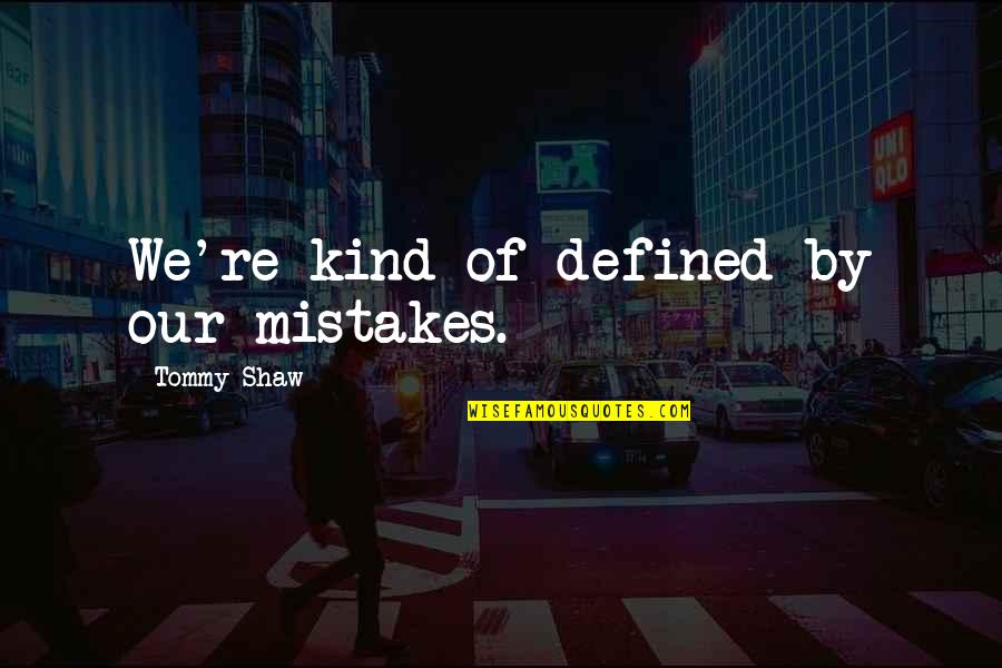 Palecek Dining Quotes By Tommy Shaw: We're kind of defined by our mistakes.