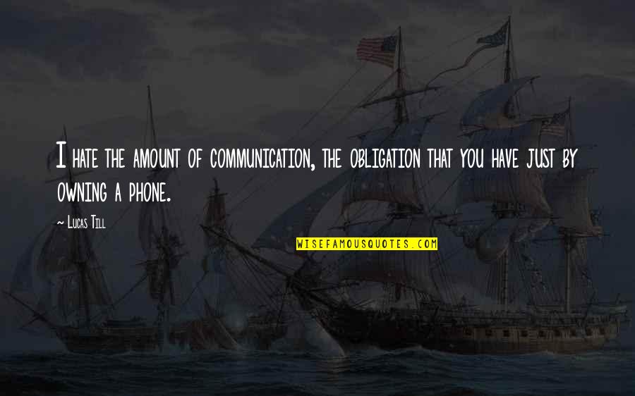 Palecek Wall Quotes By Lucas Till: I hate the amount of communication, the obligation Palecek Wall Quotes By Lucas Till: I hate the amount of communication, the obligation
