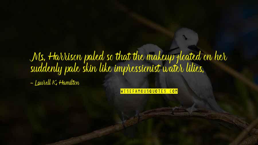 Paled It Pale Quotes By Laurell K. Hamilton: Ms. Harrison paled so that the makeup floated Paled It Pale Quotes By Laurell K. Hamilton: Ms. Harrison paled so that the makeup floated