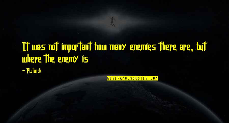 Paled It Pale Quotes By Plutarch: It was not important how many enemies there